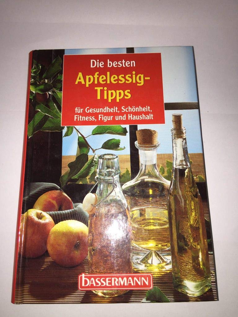 Die besten Apfelessig- Tipps. Für Gesundheit, Schönheit, Fitness, Figur und Haushalt Health, Nutrition & Fitness