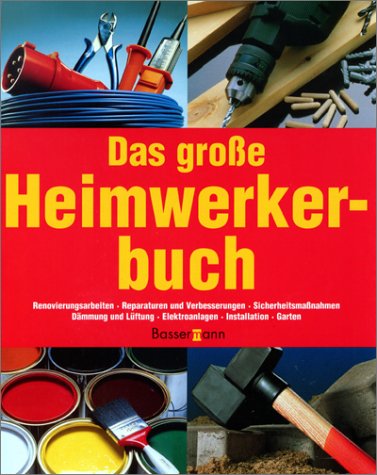 Heimwerkerbuch. Renovierungsarbeiten - Reparaturen und Verbesserungen - Sicherheitsmassnahmen - Dämmung und Lüftung - Elektroanlagen - Installation - Garten Books