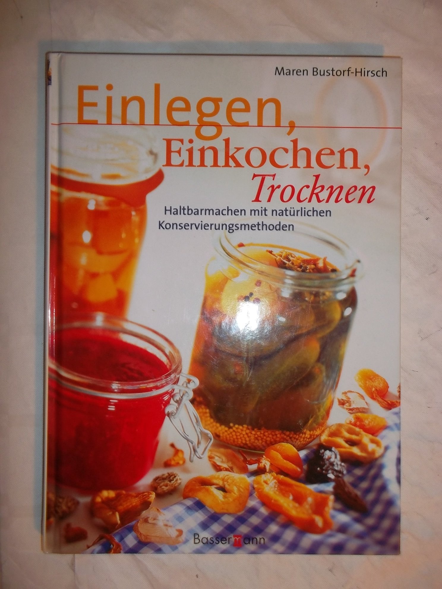Einlegen, Einkochen, Trocknen. Haltbarmachen mit natürlichen Konservierungsmethoden Cooking & Enjoying