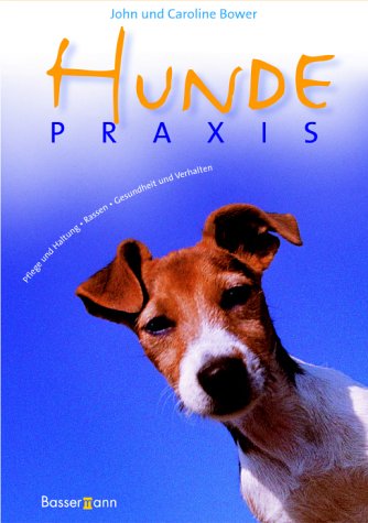 Hundepraxis. Pflege und Haltung, Rassen, Gesundheit und Verhalten Pets