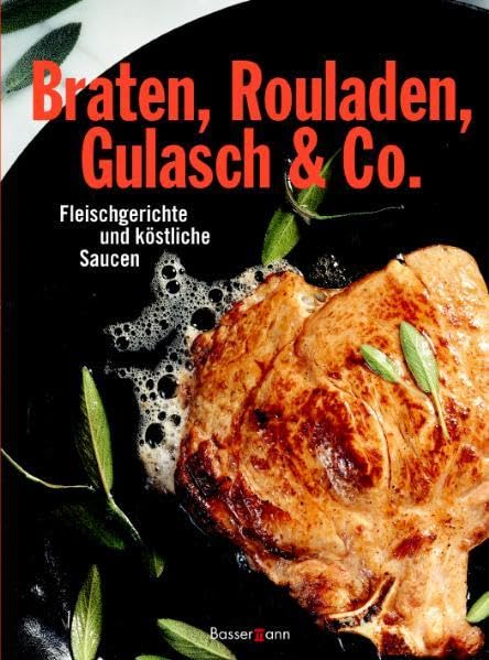 Braten, Rouladen, Gulasch & Co.: Fleischgerichte und köstliche Saucen Health, Nutrition & Fitness