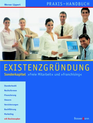 Praxis-Handbuch Existenzgründung: Sonderkapitel "Freie Mitarbeit" und Franchising". Standortwahl, Rechtsformen, Finanzierung, Steuern, Versicherungen, Buchführung, Marketing, mit Businessplan Business, Finance & Career
