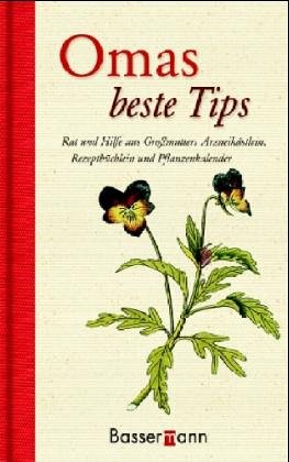 Omas beste Tips: Rat und Hilfe aus Großmutters Arzneikästlein, Rezeptbüchlein und Pflanzenkalender Books