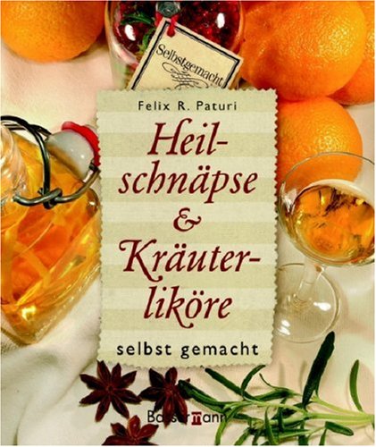Heilschnäpse und Kräuterliköre selbstgemacht Cooking & Enjoying