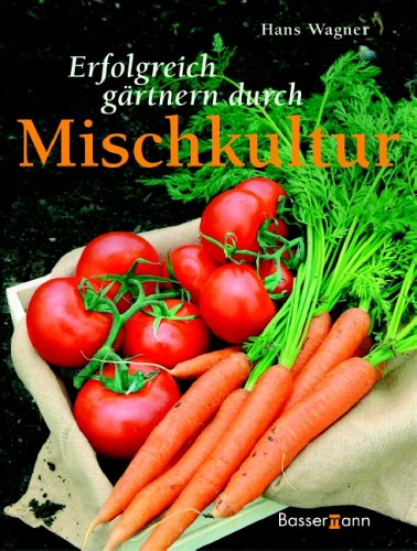 Erfolgreich gärtnern durch Mischkultur Garden & Plants