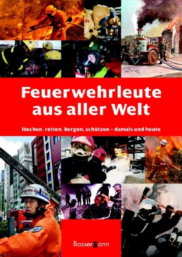 Feuerwehrleute aus aller Welt: Löschen, Retten, Bergen damals und heute Politics & History