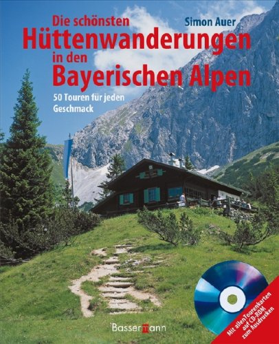 Die schönsten Hüttenwanderungen in den bayerischen Alpen + CD-ROM: 50 Touren für jeden Geschmack: 50 Touren für jeden Geschmack. Auf CD-ROM: alle Tourenkarten Travel Guides