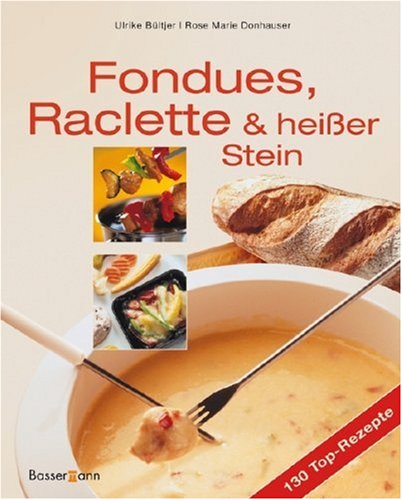 Fondues, Raclette und heißer Stein: Kochvergnügen und Genuß Cooking & Enjoying