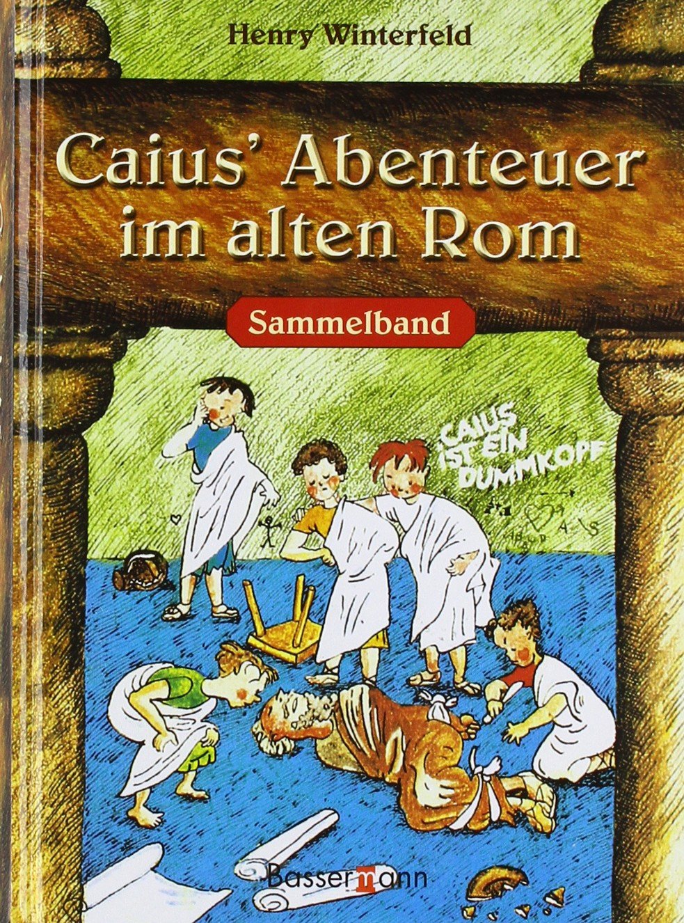 Caius' Abenteuer im alten Rom. Sammelband (Caius ist ein Dummkopf / Caius geht ein Licht auf / Caius in der Klemme) Novels & Short Stories
