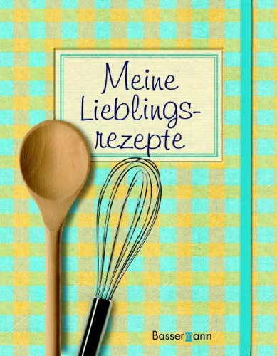 Meine Lieblingsrezepte: Zum Sammeln, Eintragen und Einkleben Cooking & Enjoying