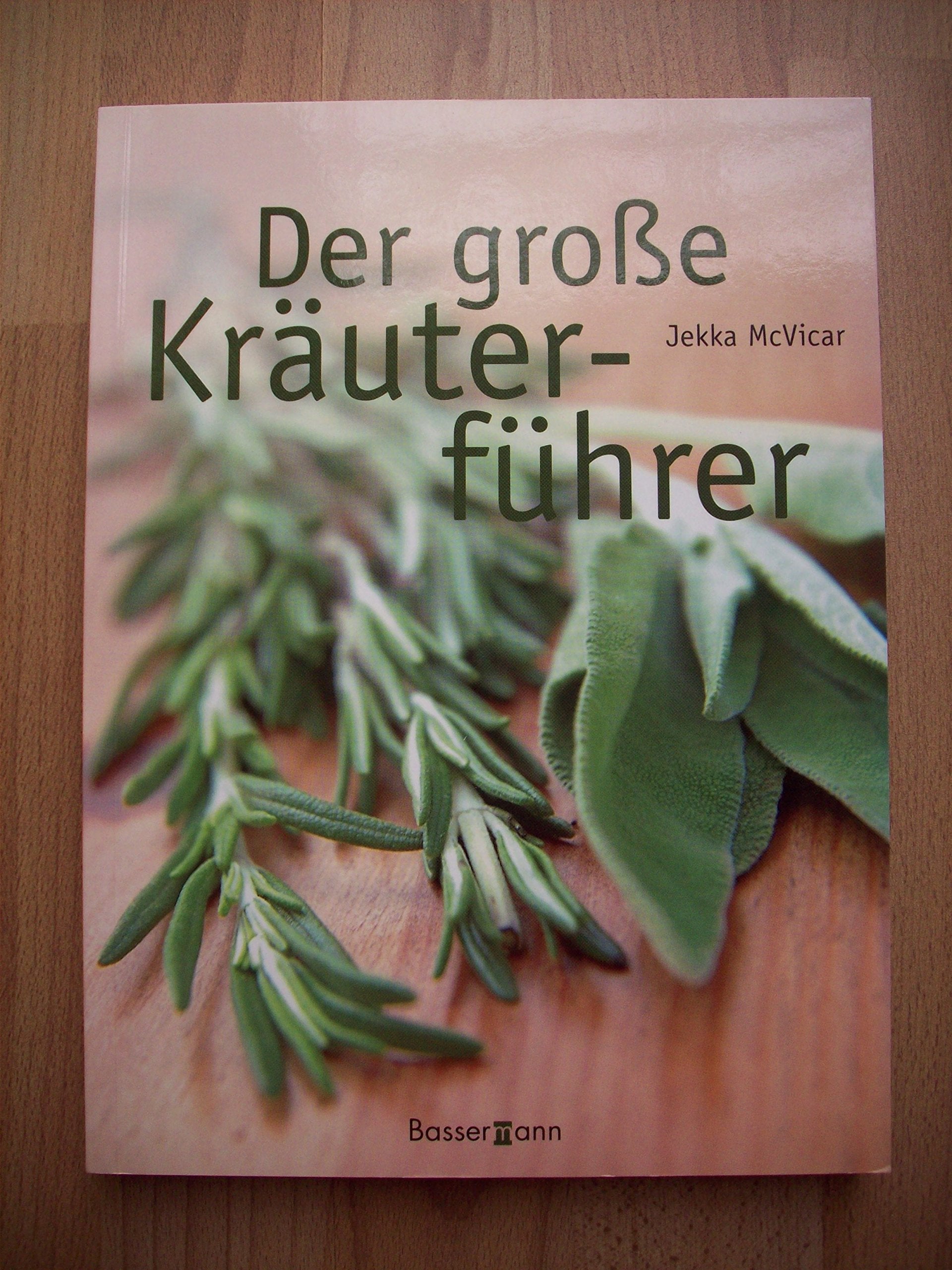 Der große Kräuterführer: Über 300 Portäts von Kräuterarten und -sorten und mit vielen Rezepten Garden & Plants