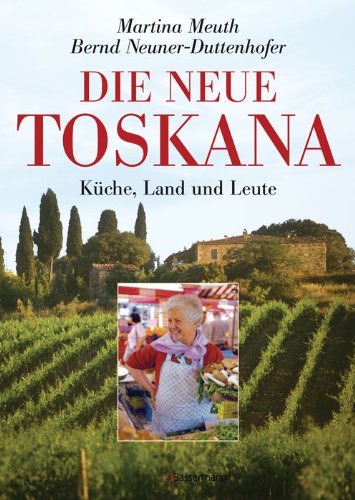 Neue Toskana: Küche, Land und Leute: Küche, Land und Leute. Ausgezeichnet mit der Goldmedaille der GAD, Gastronomische Akademie Deutschlands Cooking & Enjoying