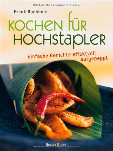 Kochen für Hochstapler: Einfache Gerichte - ganz schön raffiniert: Einfache Gerichte effektvoll aufgepeppt Cooking & Enjoying