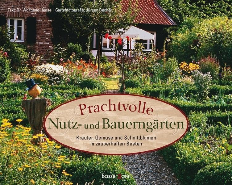 Prachtvolle Nutz- und Bauerngärten: Kräuter, Gemüse und Schnittblumen in zauberhaften Beeten Garden & Plants