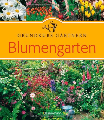 Blumengarten: Grundkurs Gärtnern: Schritt-für-Schritt-Anleitungen Garden & Plants