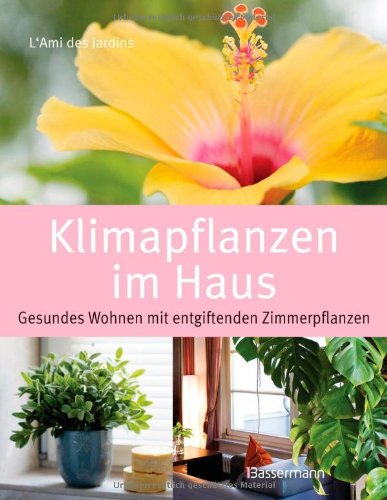 Klimapflanzen im Haus: Gesundes Wohnen mit entgiftenden Zimmerpflanzen Garden & Plants