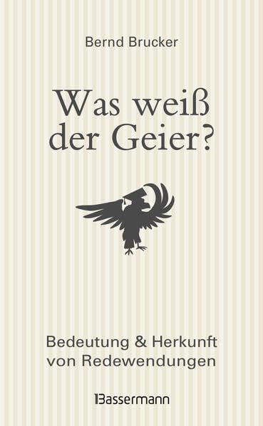 Was weiß der Geier?: Bedeutung und Herkunft von Redewendungen General education