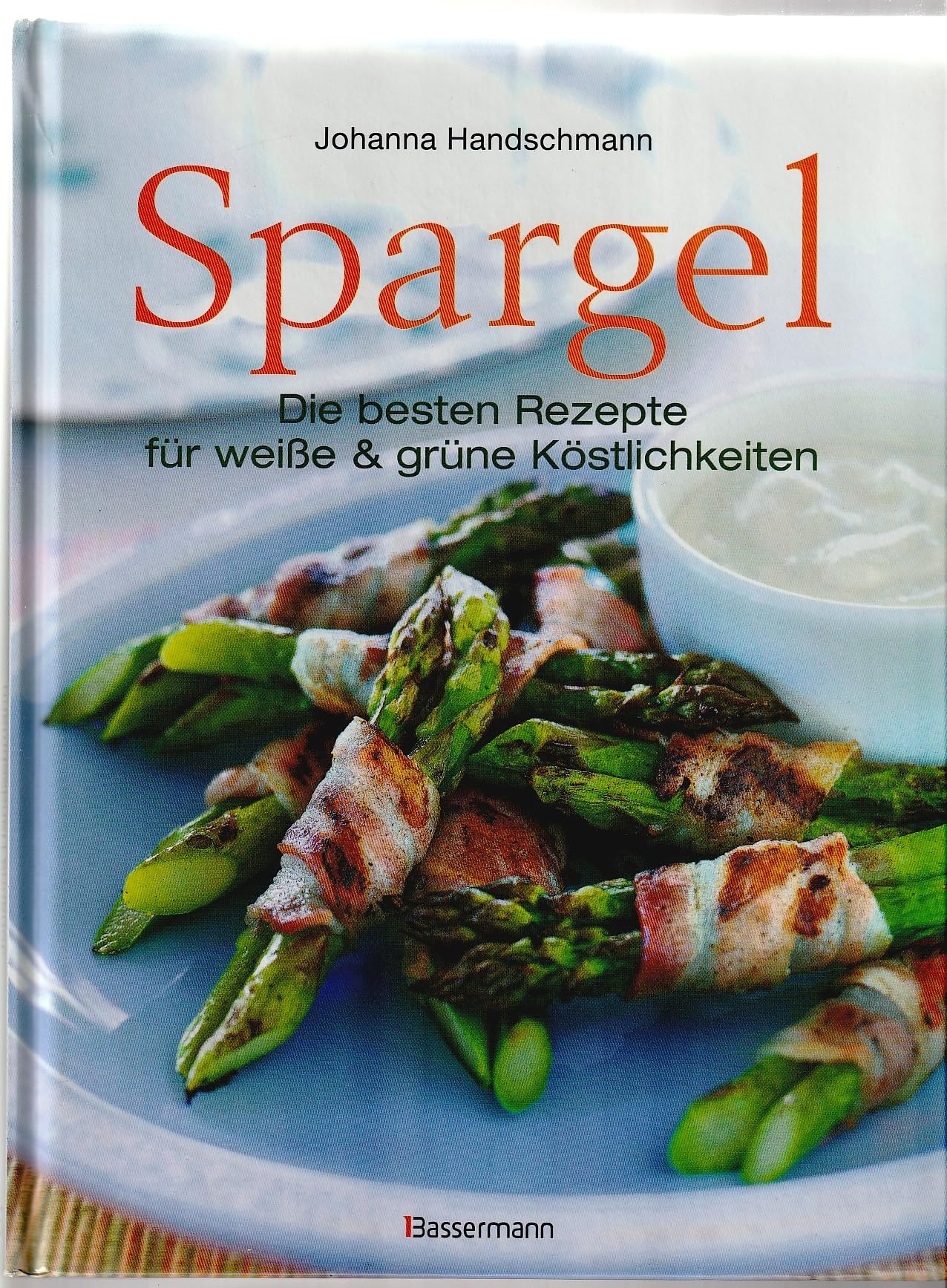 Spargel: Die besten Rezepte für weiße und grüne Köstlichkeiten: Die besten Rezepte für weiße & grüne Köstlichkeiten Leisure, Home & Garden