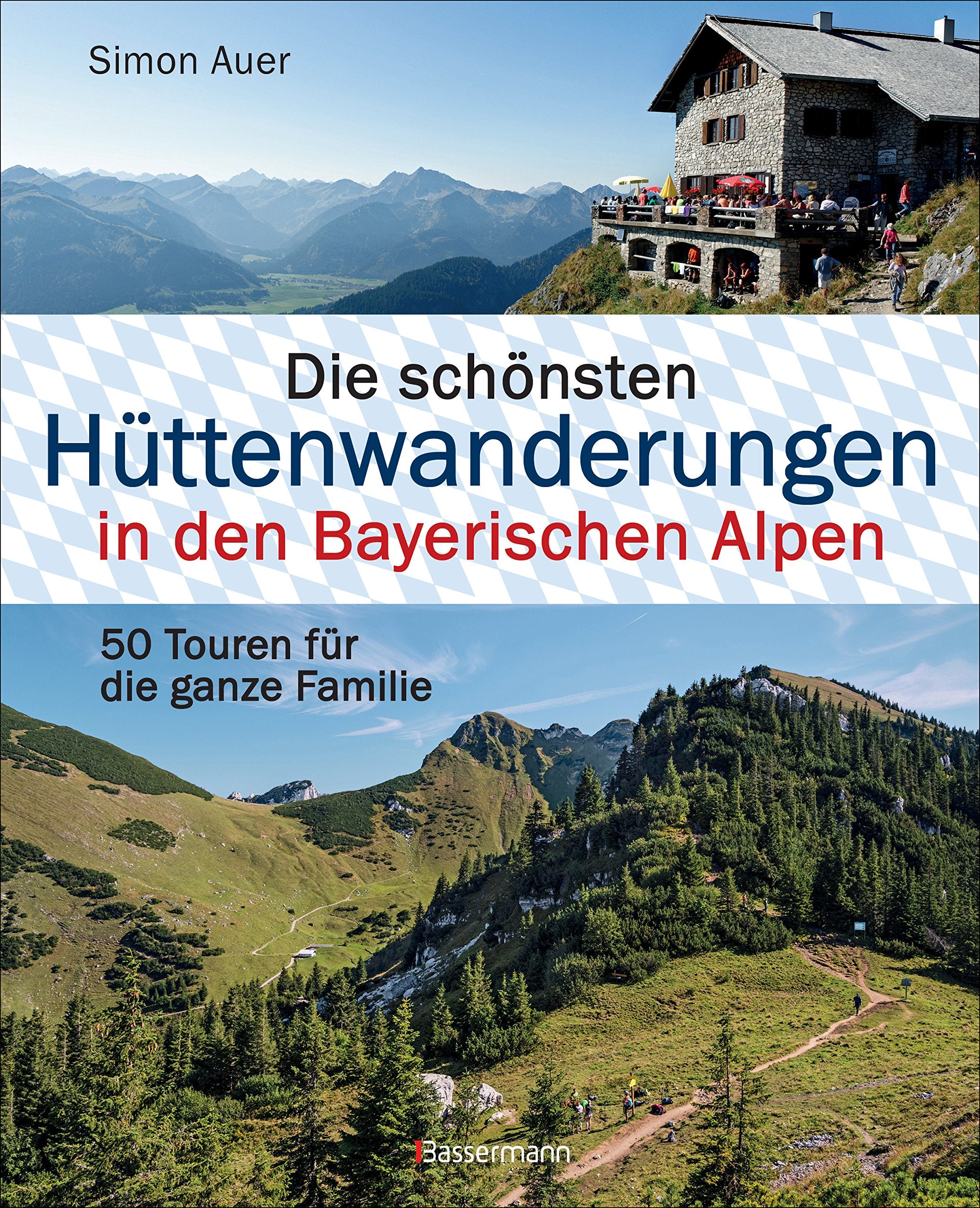 Die schönsten Hüttenwanderungen in den Bayerischen Alpen. 50 Touren für die ganze Familie. Leisure, Home & Garden