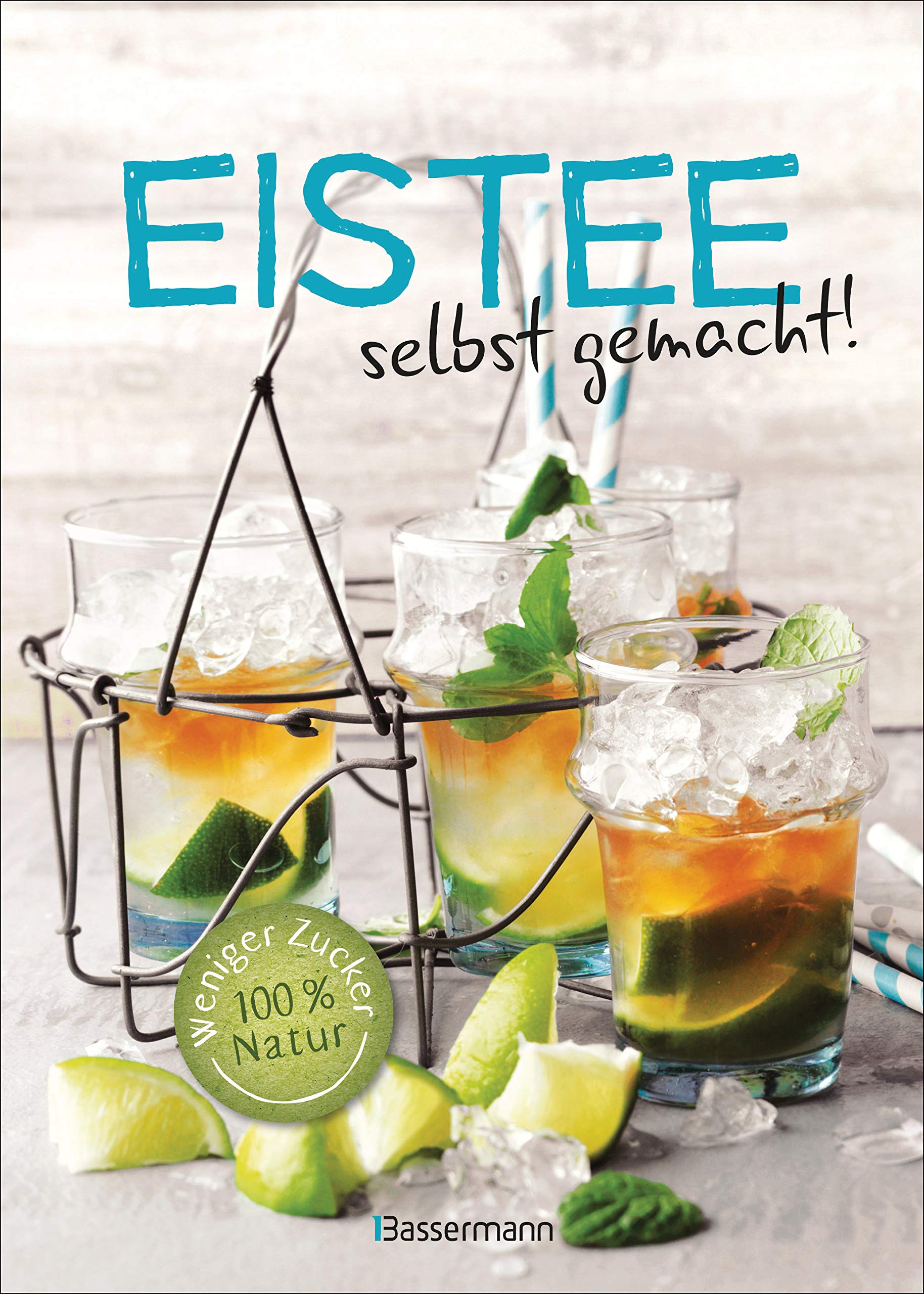 Eistee - selbst gemacht! Weniger Zucker, 100 % Natur. Die besten Rezepte für vollen Frucht- und Kräutergeschmack Leisure, Home & Garden