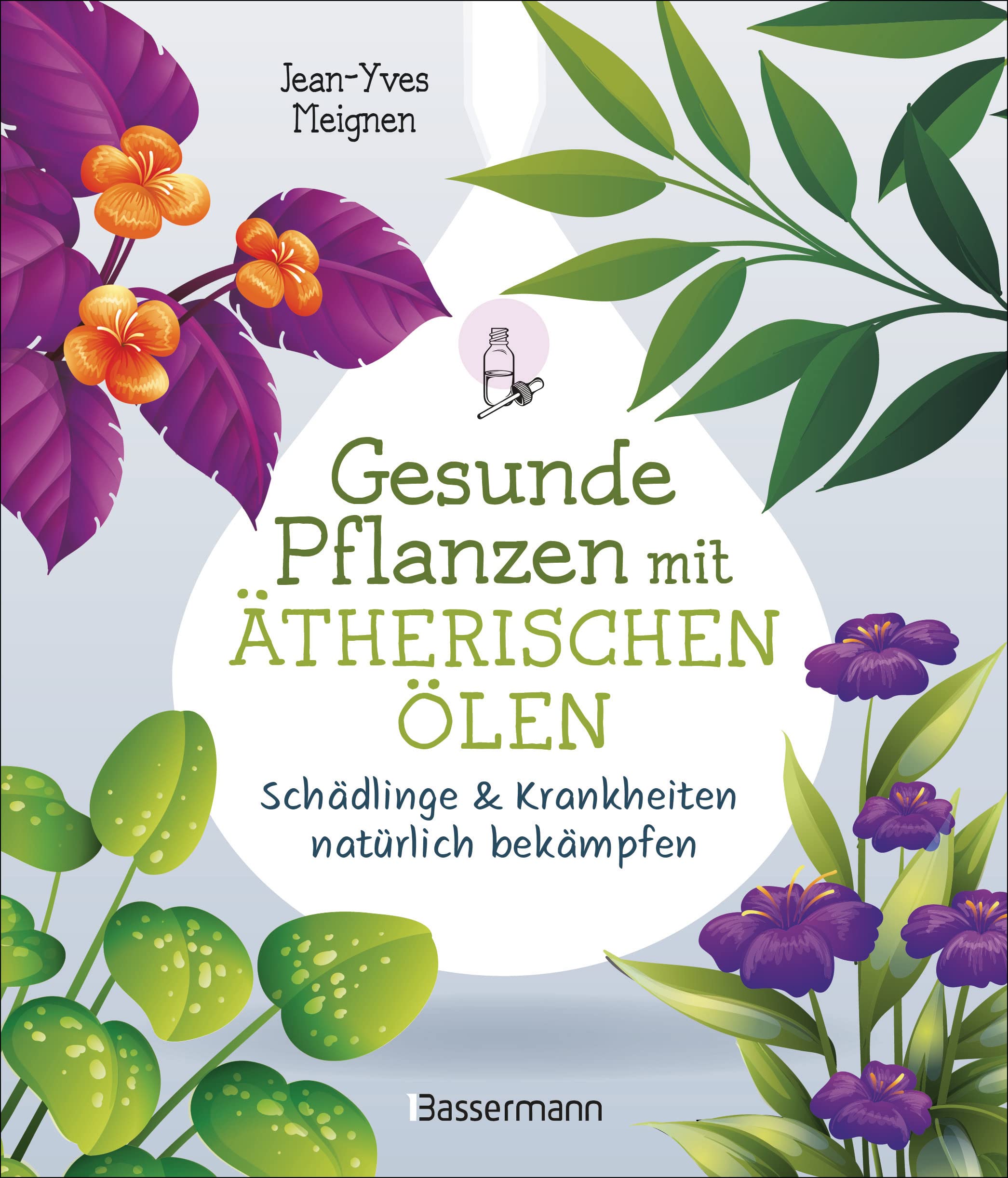 Gesunde Pflanzen mit ätherischen Ölen - Schädlinge & Krankheiten natürlich bekämpfen Garden & Plants