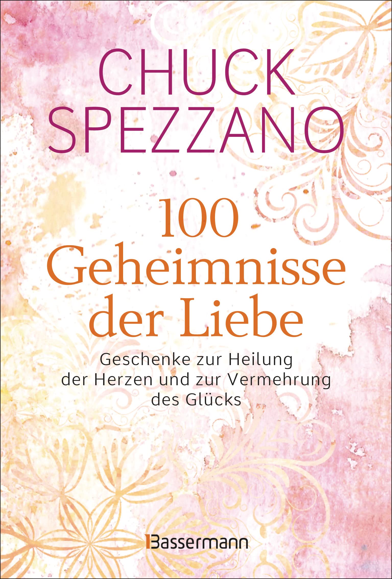 100 Geheimnisse der Liebe - Geschenke zur Heilung der Herzen und zur Vermehrung des Glücks: Vom Autor des SPIEGEL-Bestsellers "Wenn es verletzt, ist es keine Liebe" Partnership & Love