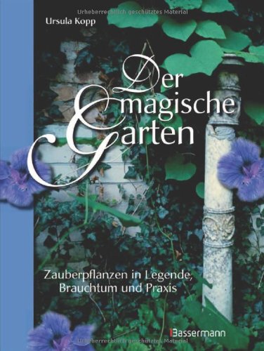 Der magische Garten: Zauberpflanzen in Legende, Brauchtum und Praxis Garden & Plants