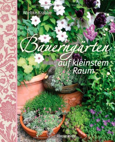 Bauerngärten auf kleinstem Raum Garden & Plants