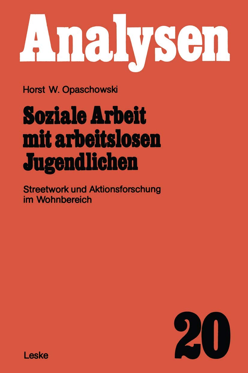 Soziale Arbeit mit arbeitslosen Jugendlichen: Streetwork und Aktionsforschung im Wohnbereich (Analysen, 20) Law