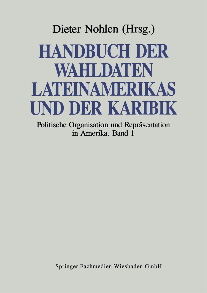 Handbuch der Wahldaten Lateinamerikas und der Karibik: Band 1: Politische Organisation und Repräsentation in Amerika Politics & History