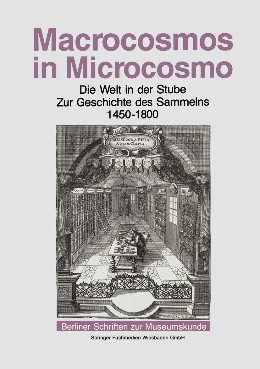 Macrocosmos in Microcosmo: Die Welt in der Stube Zur Geschichte des Sammelns 1450 bis 1800: Die Welt in der Stube - Zur Geschichte des Sammelns 1450 - 1800 (Berliner Schriften zur Museumskunde) Law