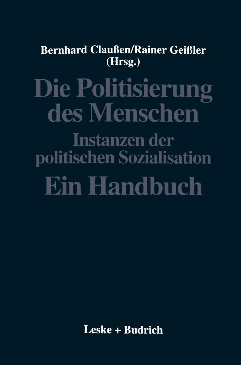 Die Politisierung des Menschen: Instanzen der politischen Sozialisation. Ein Handbuch (Politische Psychologie) Law