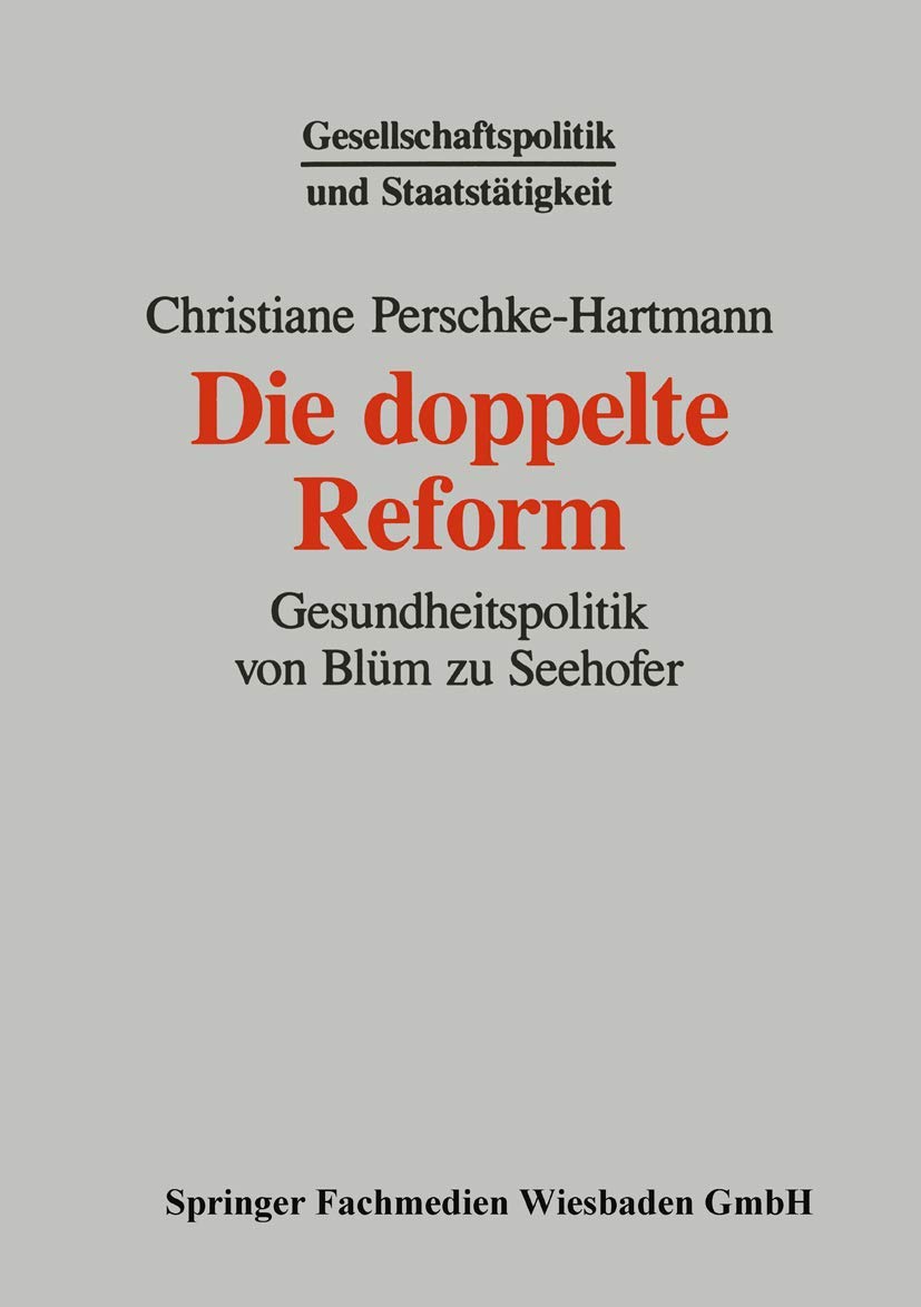 Die doppelte Reform: Gesundheitspolitik von Blum zu Seehofer (Reihe Gesellschaftspolitik und Staatstatigkeit) (German Edition): Gesundheitspolitik von ... und Staatstätigkeit, 3, Band 3) Medicine