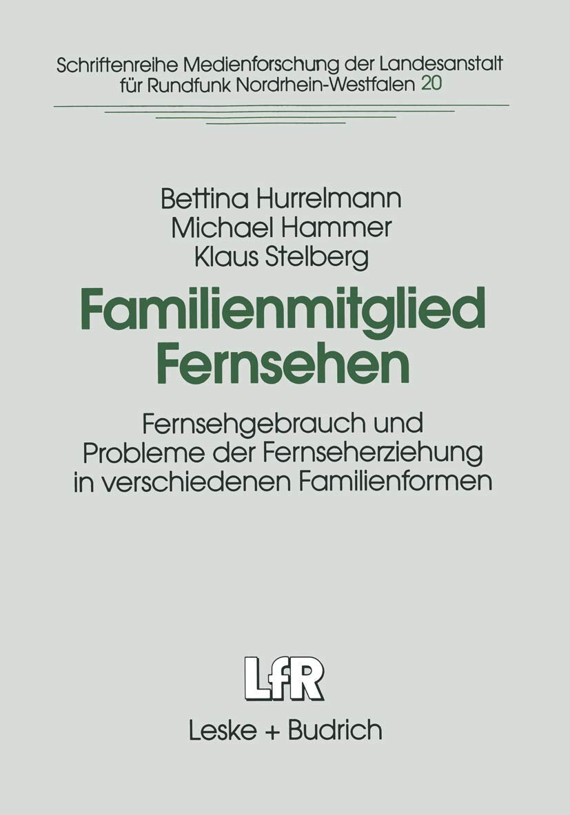 Familienmitglied Fernsehen: Fernsehgebrauch und Probleme der Fernseherziehung in verschiedenen Familienformen (Schriftenreihe Medienforschung der Landesanstalt für Medien in NRW) Law