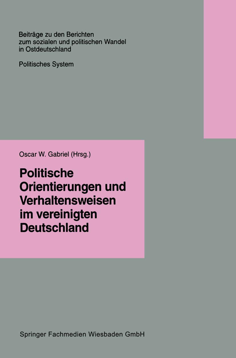Politische Orientierungen und Verhaltensweisen im vereinigten Deutschland (Beiträge zu den Berichten der Kommision für die Erforschung des sozialen ... in den neuen Bundesländern e.V. (KSPW)) Law