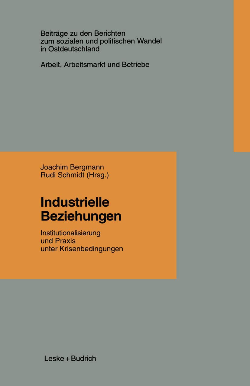 Industrielle Beziehungen: Institutionalisierung und Praxis unter Krisenbedingungen (Beiträge zu den Berichten der Kommision für die Erforschung des ... in den neuen Bundesländern e.V. (KSPW)) Law