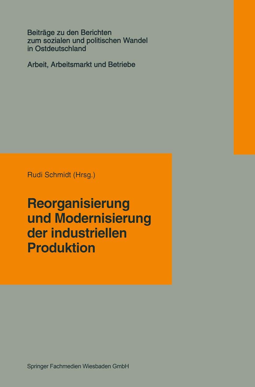 Reorganisierung und Modernisierung der industriellen Produktion (Beiträge zu den Berichten der Kommision für die Erforschung des sozialen und ... in den neuen Bundesländern e.V. (KSPW)) Business, Finance & Career