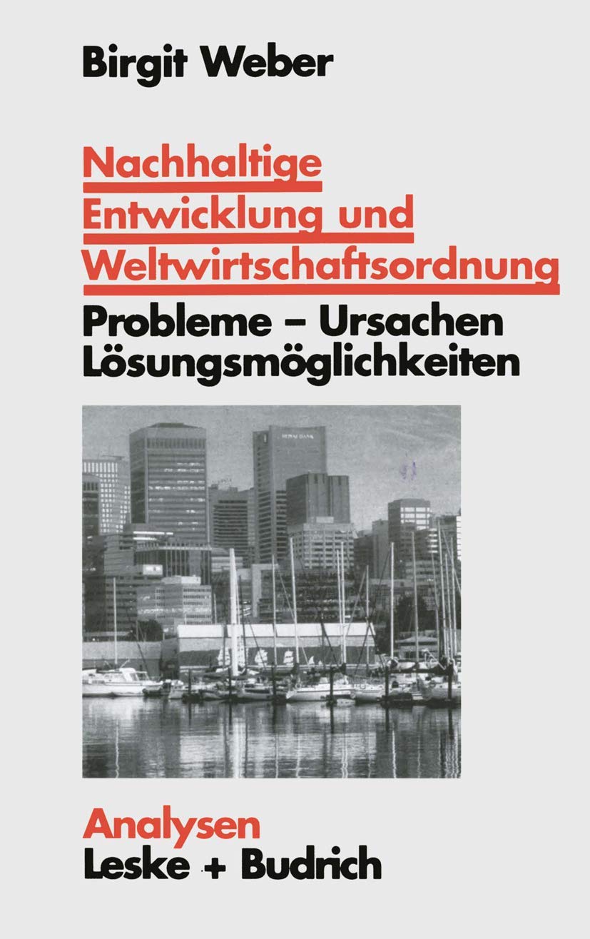 Nachhaltige Entwicklung und Weltwirtschaftsordnung: Probleme, Ursachen Lösungskonzepte. Ein problemorientierter Lehrtext Business, Finance & Career