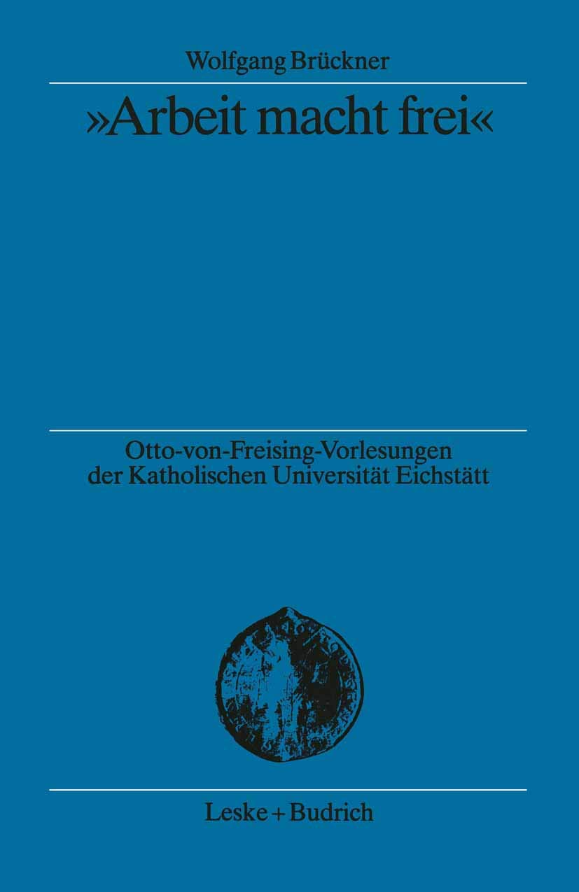 „Arbeit macht frei“: Herkunft und Hintergrund der KZ-Devise (Otto von Freising-Vorlesungen der Katholischen Universität Eichstätt-Ingolstadt, 13) Law
