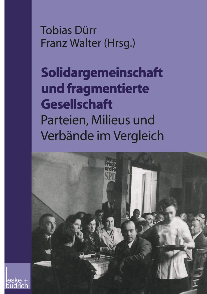 Solidargemeinschaft und fragmentierte Gesellschaft: Parteien, Milieus und Verbände im Vergleich: Festschrift zum 60. Geburtstag von Peter Lösche Politics & History