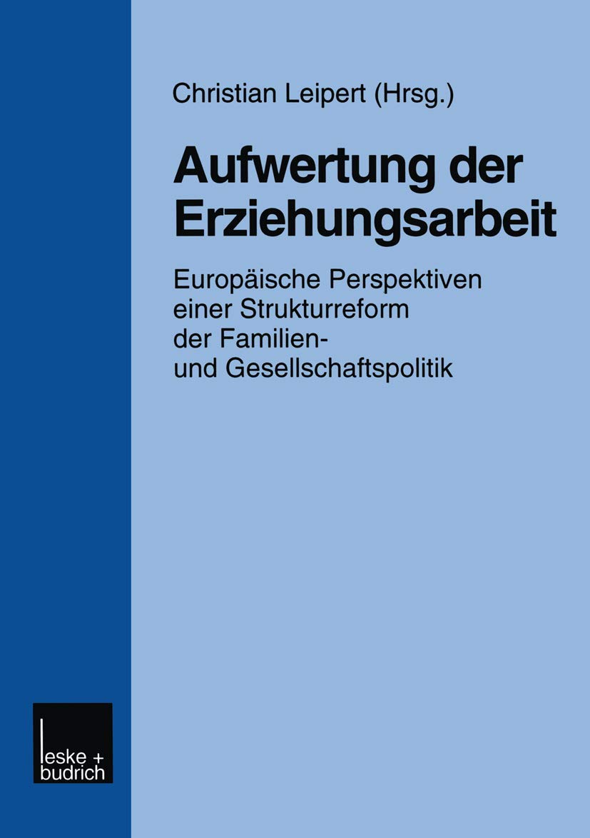 Aufwertung der Erziehungsarbeit: Europaische Perspektiven Einer Strukturreform Der Familien- Und Gesellschaftspolitik: Europäische Perspektiven einer ... der Familien- und Gesellschaftspolitik Law