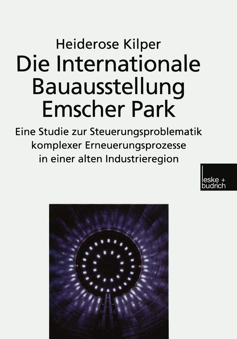 Die Internationale Bauausstellung Emscher Park: Eine Studie Zur Steuerungsproblematik Komplexer Erneuerungsprozesse In Einer Alten Industrieregion (German Edition) Law