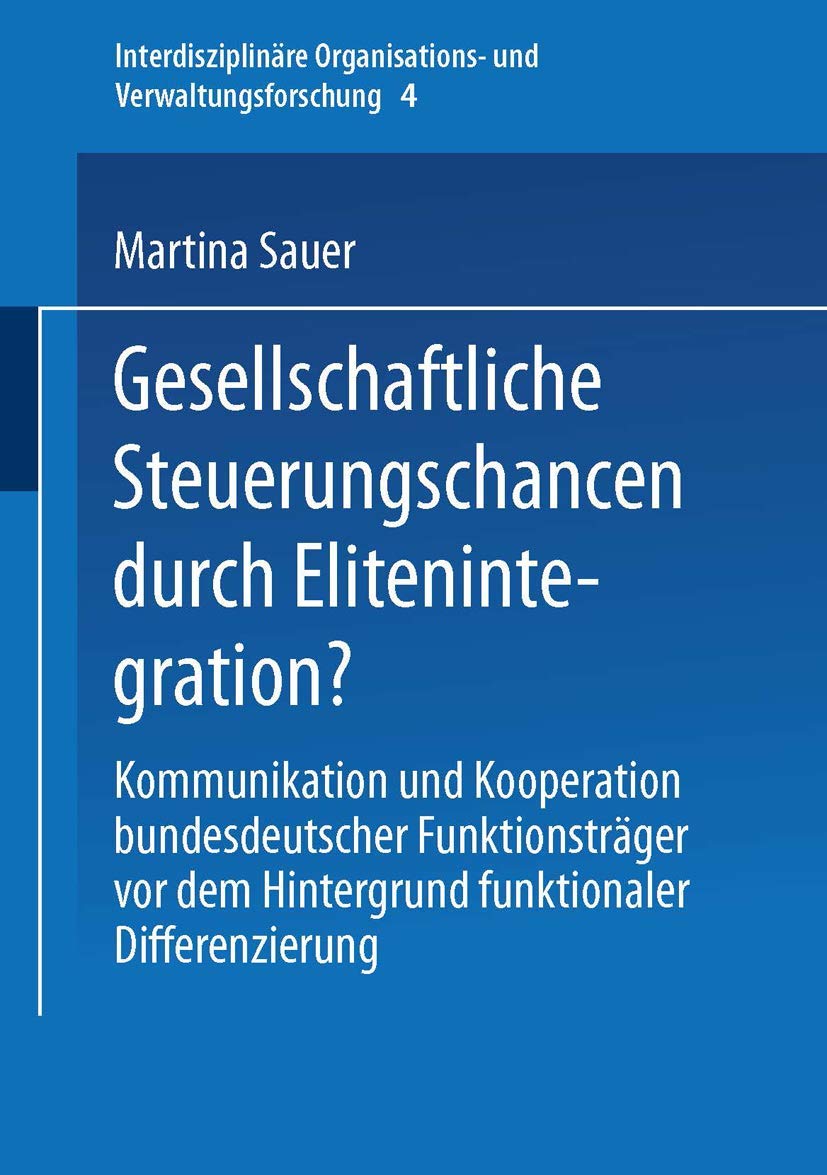 Gesellschaftliche Steuerungschancen durch Elitenintegration?: Kommunikation und Kooperation bundesdeutscher Funktionsträger vor dem Hintergrund ... und Verwaltungsforschung, 4, Band 4) Law