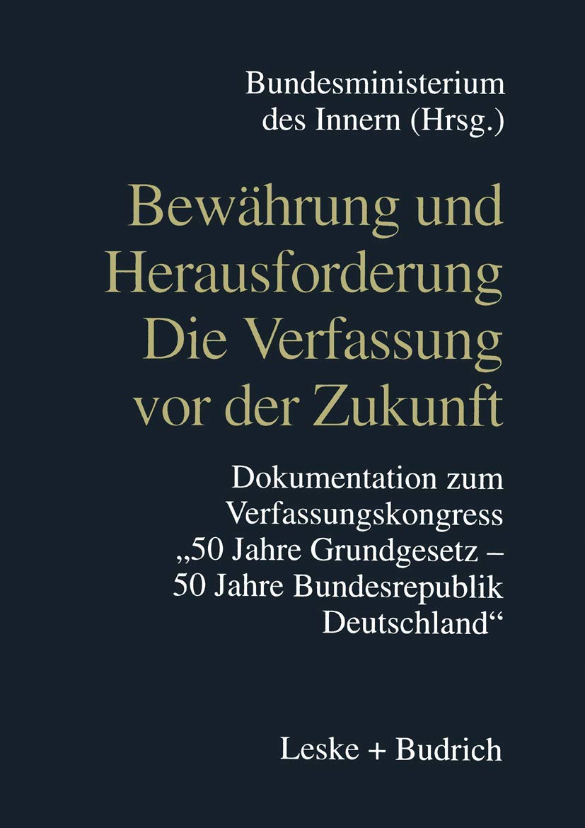 Bewährung und Herausforderung Die Verfassung vor der Zukunft: Dokumentation zum Verfassungskongreß „50 Jahre Grundgesetz/50 Jahre Bundesrepublik Deutschland“ vom 6. bis 8. Mai 1999 in Bonn Law