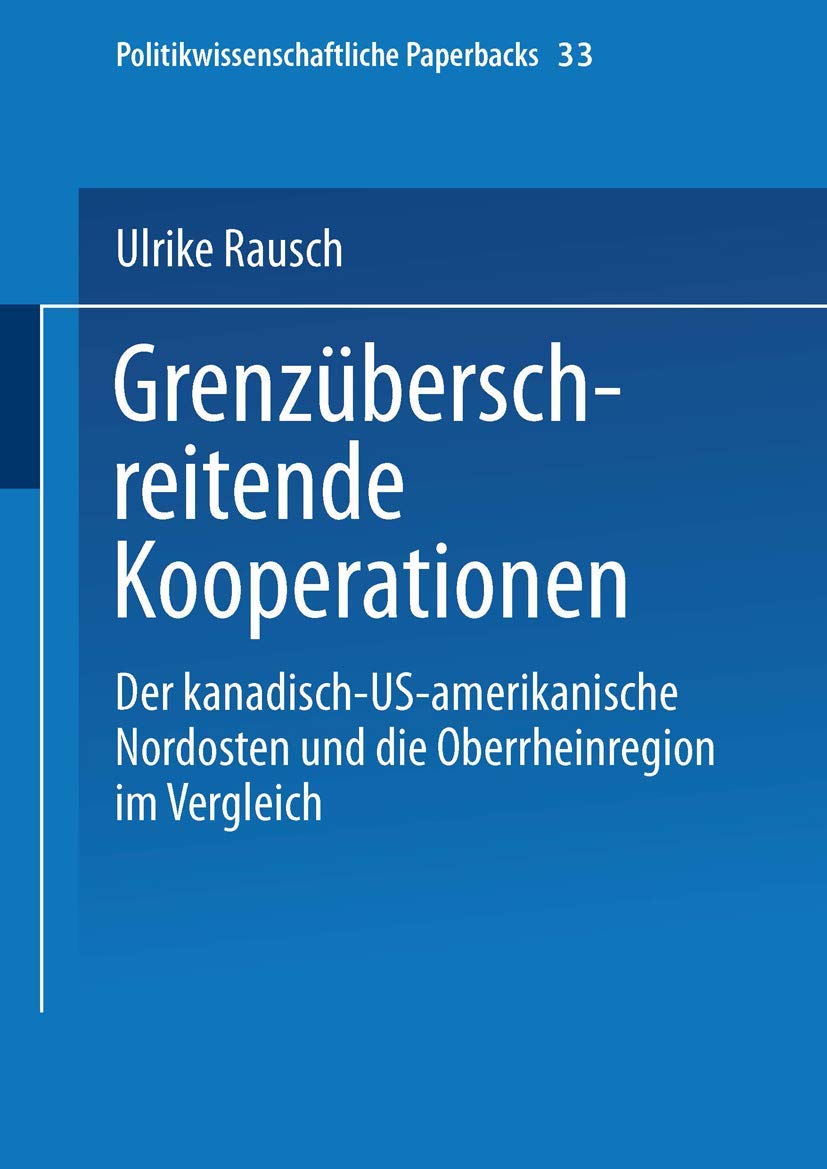 Grenzüberschreitende Kooperationen: Der Kanadisch-Us-Amerikanische Nordosten Und Die Oberrheinregion Im Vergleich (Politikwissenschaftliche Paperbacks, 33, Band 33) Law