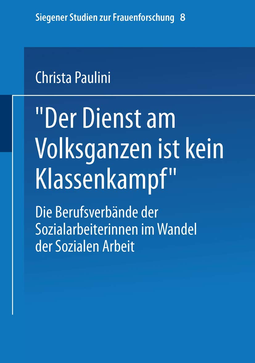 "Der Dienst Am Volksganzen Ist Kein Klassenkampf": Die Berufsverbände der Sozialarbeiterinnen im Wandel der Sozialen Arbeit (Siegener Studien zur Frauenforschung, 8, Band 8) Law