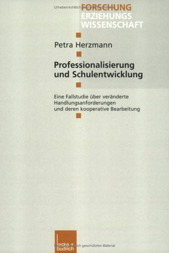 Professionalisierung und Schulentwicklung: Eine Fallstudie über veränderte Handlungsanforderungen und deren kooperative Bearbeitung (Forschung Erziehungswissenschaft) Law