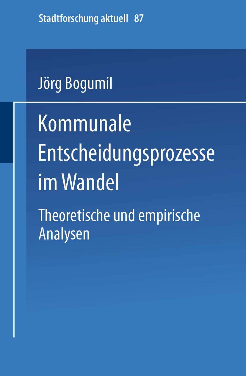 Kommunale Entscheidungsprozesse im Wandel: Theoretische Und Empirische Analysen (Stadtforschung Aktuell) (German Edition) (Stadtforschung aktuell, 87, Band 87) Law