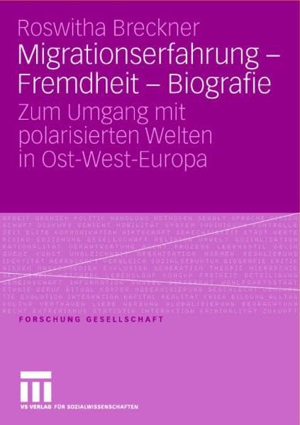 Migrationserfahrung - Fremdheit - Biografie: Zum Umgang mit polarisierten Welten in Ost-West-Europa (Forschung Gesellschaft) Books