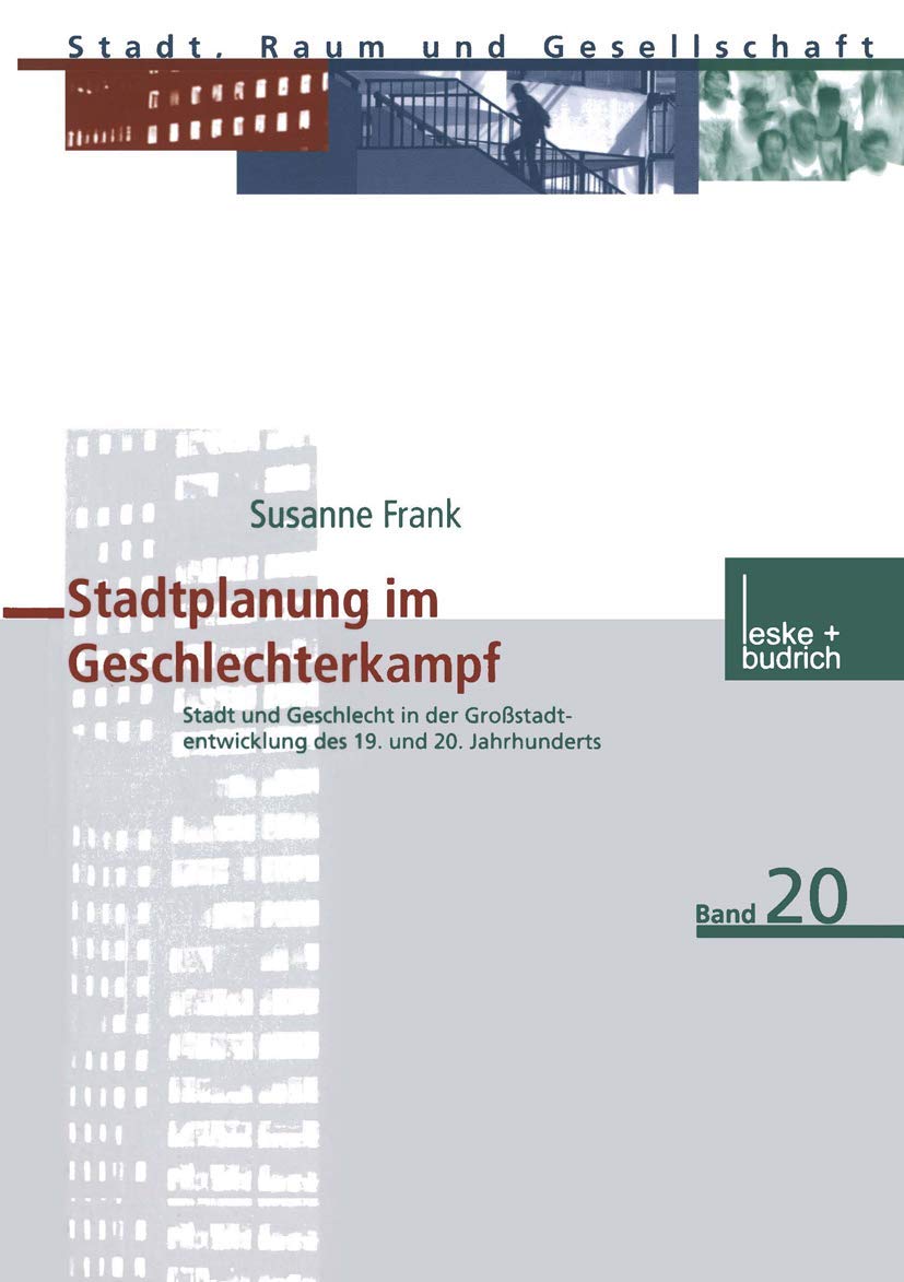 Stadtplanung im Geschlechterkampf: Stadt und Geschlecht in der Großstadtentwicklung des 19. und 20. Jahrhunderts (Stadt, Raum und Gesellschaft) ... (Stadt, Raum und Gesellschaft, 20, Band 20) Law